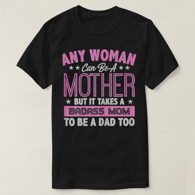 It Takes A Badass Mom To Be A Dad Single Mother  T Shirt (Design framsida)