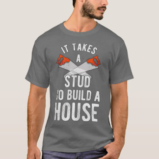 It Takes A Stud To Build A House Homebuilder T Shirt