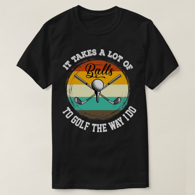 It Takes Balls To Golf The Way I Do Funny Golf Quo T Shirt (Design framsida)