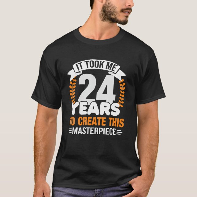 It Took Me 24 Years To Create This Masterpiece 24T T Shirt (Framsida)