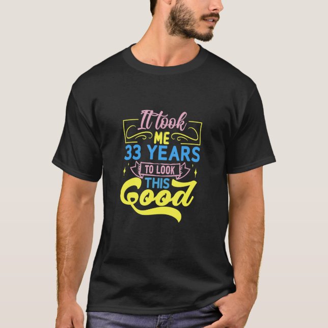 It Took Me 33 Years To Look This Good T Shirt (Framsida)