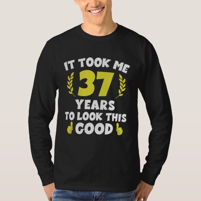 It Took Me 37 Years To Look This Good T Shirt (Framsida)