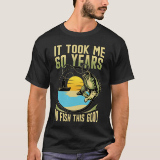 It Took Me 60 Year to Fish This Good 60th Birthday T Shirt