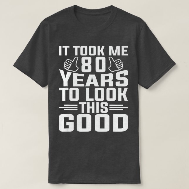 It Took Me 80 Year To Look This Good 80th Birthday T Shirt (Design framsida)
