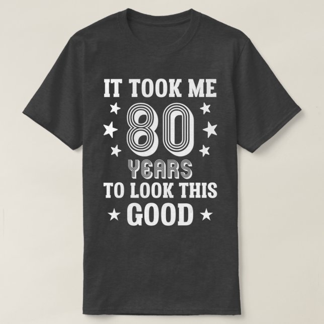It Took Me 80 Years To Look This Good  80th Birthd T Shirt (Design framsida)