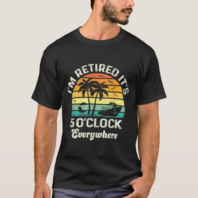 It's 5 O'clock Everywhere I'm Retired Funny Retire T Shirt (Framsida)