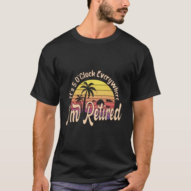 It'S 5 O'Clock Everywhere I'M Retired Retiret Py T Shirt (Framsida)