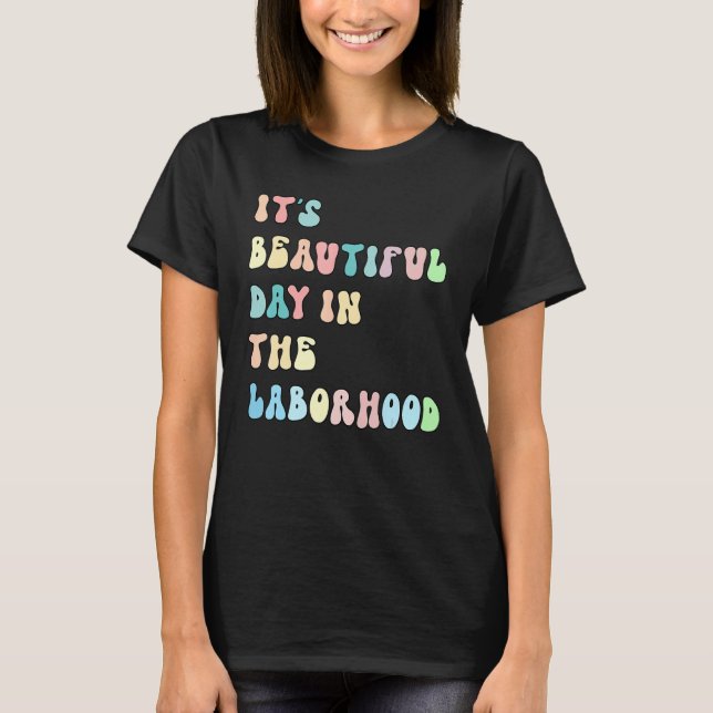 It's A Beautiful Day In the Laborhood Labor Delive T Shirt (Framsida)