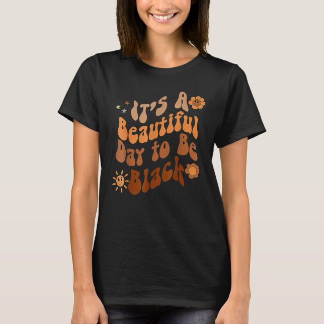 Its A Beautiful Day To Be Black Groovy Black Histo T Shirt (Framsida)