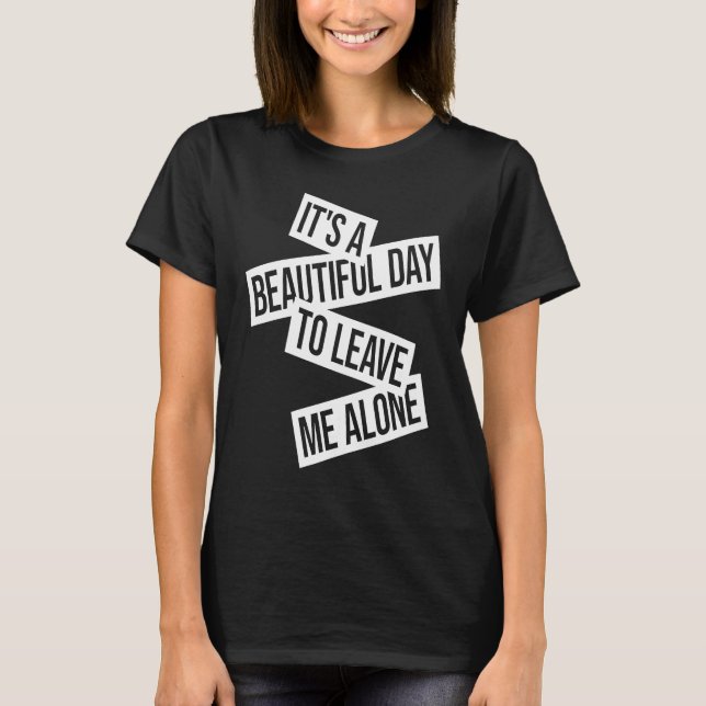 It's A Beautiful Day To Leave Me Alone  1 T Shirt (Framsida)