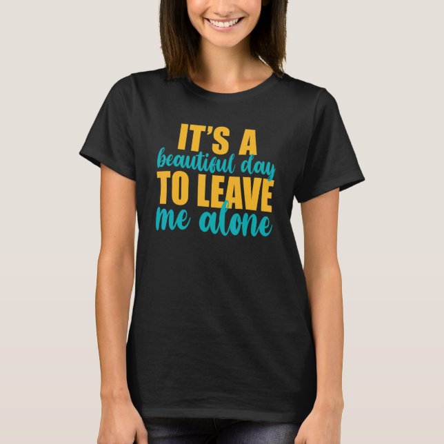 It's A Beautiful Day To Leave Me Alone  Anti Socia T Shirt (Framsida)