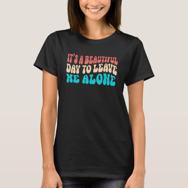 It's a Beautiful Day To Leave Me Alone Introvert S T Shirt (Framsida)