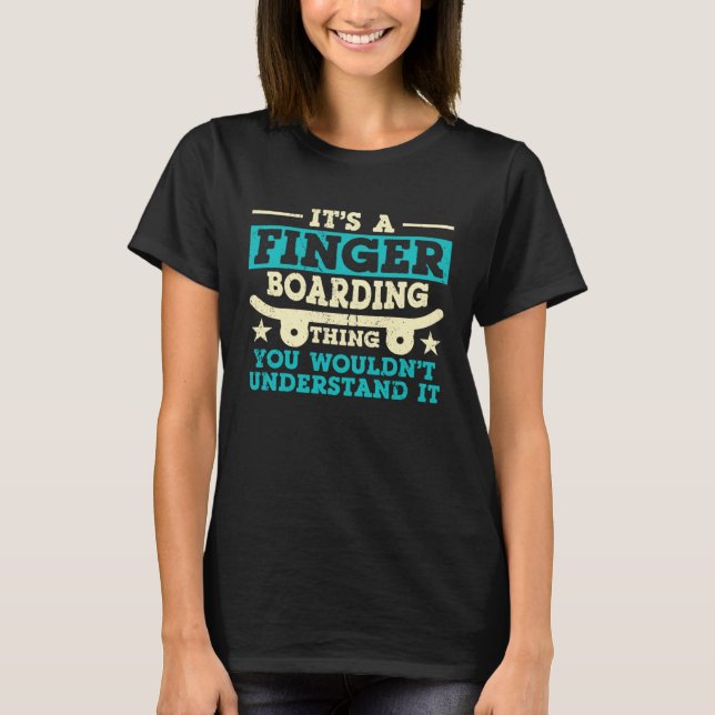 Its A Fingerboarding Thing You Would t Understand  T Shirt (Framsida)