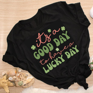 Its A Good Day To Have A Lucky Day Clovers Funny T Shirt