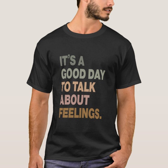 It's a Good Day to Talk About Feelings T Shirt (Framsida)