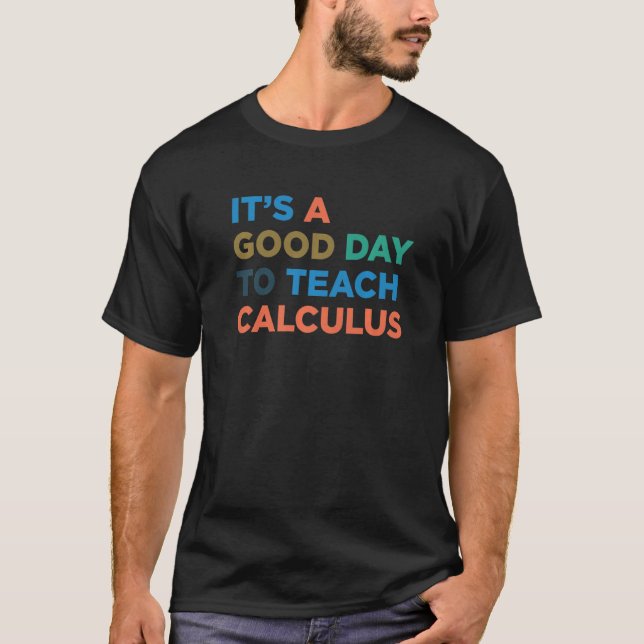 It's A Good Day To Teach Teacher Calculus Professo T Shirt (Framsida)