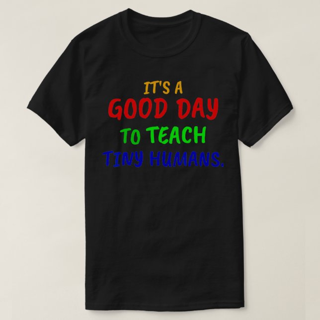 Its a good day to teach tiny humans  t shirt (Design framsida)