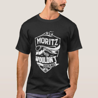 It's a MORITZ thing you wouldn't understand Gift T Shirt