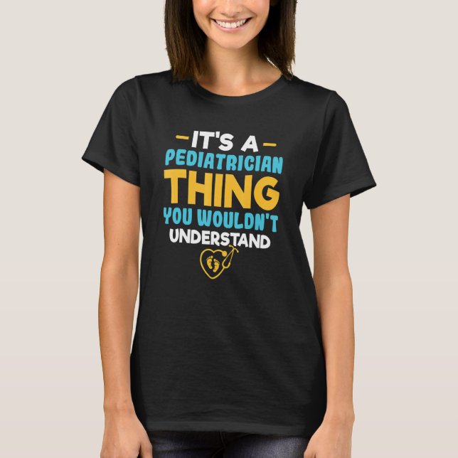 It's A Pediatrician Thing You Wouldn't Understand  T Shirt (Framsida)