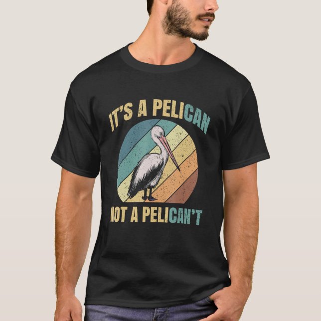 It's A Pelican Not Pelican't Pelicans Bird Lovers  T Shirt (Framsida)