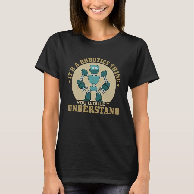 Its A Robot Thing You Wouldnt Understand T Shirt (Framsida)