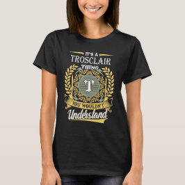 It's A Trosclair Thing You Couldn't Understand T Shirt