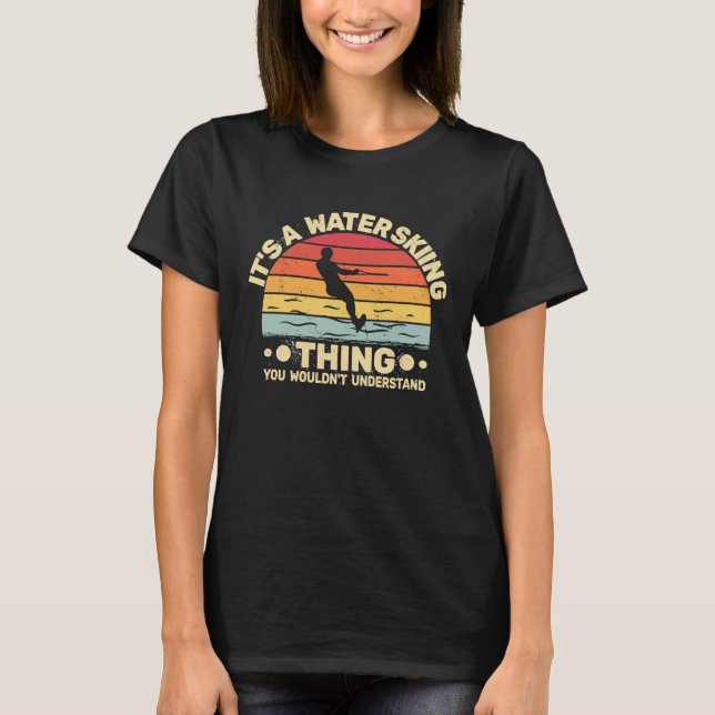 It's a Water Skiing Thing Water Skier Water Ski vi T Shirt (Framsida)