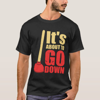 It'S About To Go Down Joke Funny Plumber'S Plunger T Shirt