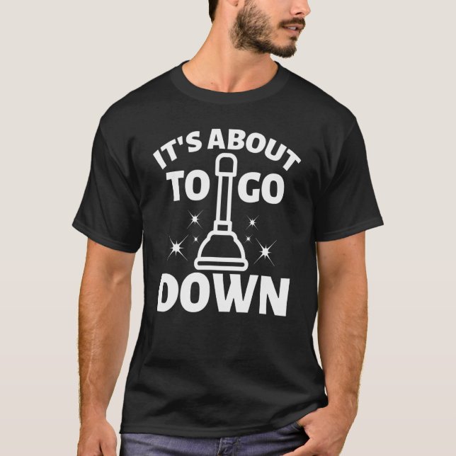 It's about to go down Plunger Tradesman plumbing P T Shirt (Framsida)