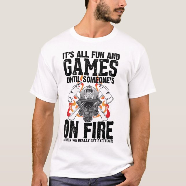 It's All Fun and Games Until Someone's On Fire The T Shirt (Framsida)