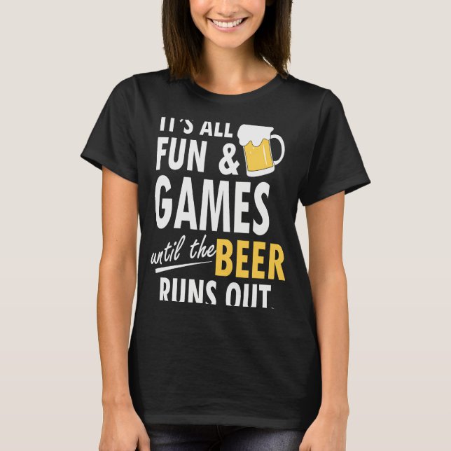 It's All Fun Games Until The Beer Runs Out T Shirt (Framsida)