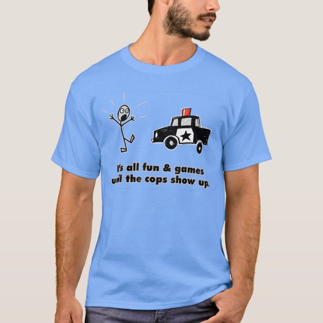 ITS ALL FUN GAMES UNTILHE COPS SHOW UP gift T Shirt (Framsida)