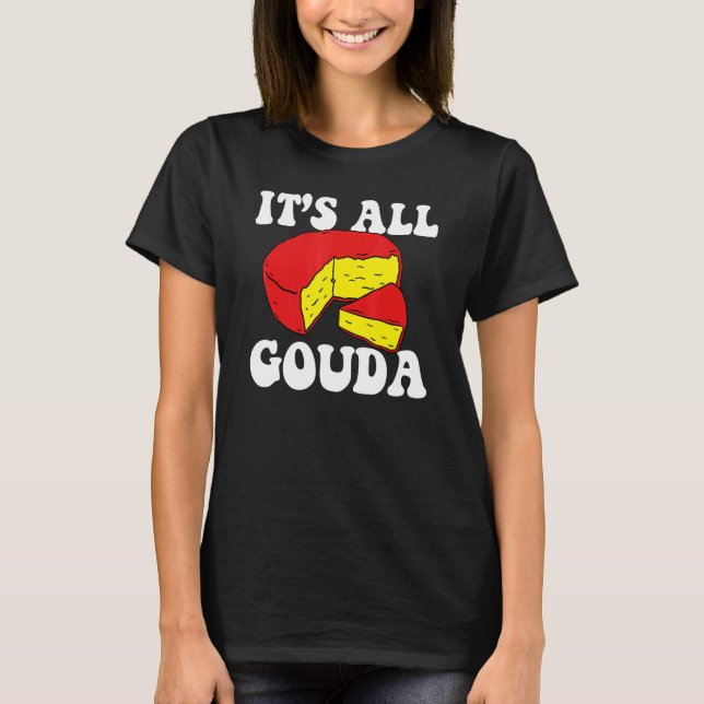 It's All Gouda Cheese Eater Cheese Jokes Food Pun  T Shirt (Framsida)