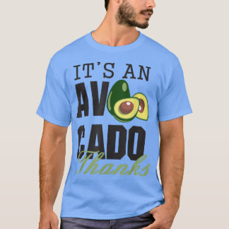 Its an Avocado Thanks, Funny Cute Avocado, Guacamo T Shirt