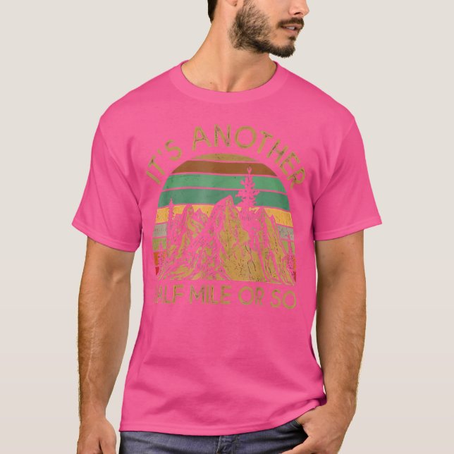 It'S Another Half Mile Or So Hiking Climbing T Shirt (Framsida)