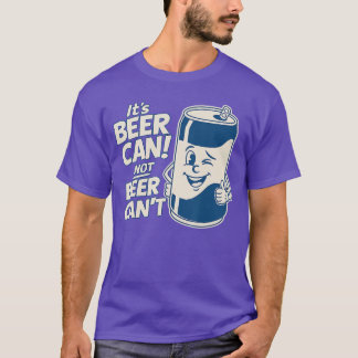 Its Beer Can Not Beer Cant Cute Funny Saying Meme  T Shirt
