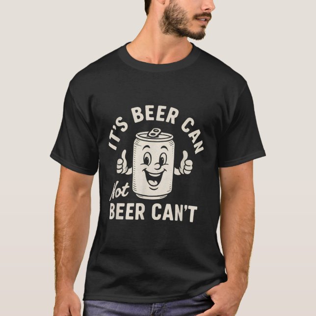 It's Beer Can Not Beer Can't Funny Party Drinking  T Shirt (Framsida)