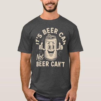 Its Beer Can Not Beer Cant vintage T Shirt
