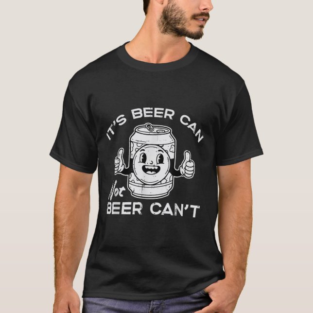 Its Beer Can Not Cant Funny Saying Sarcastic Dad M T Shirt (Framsida)