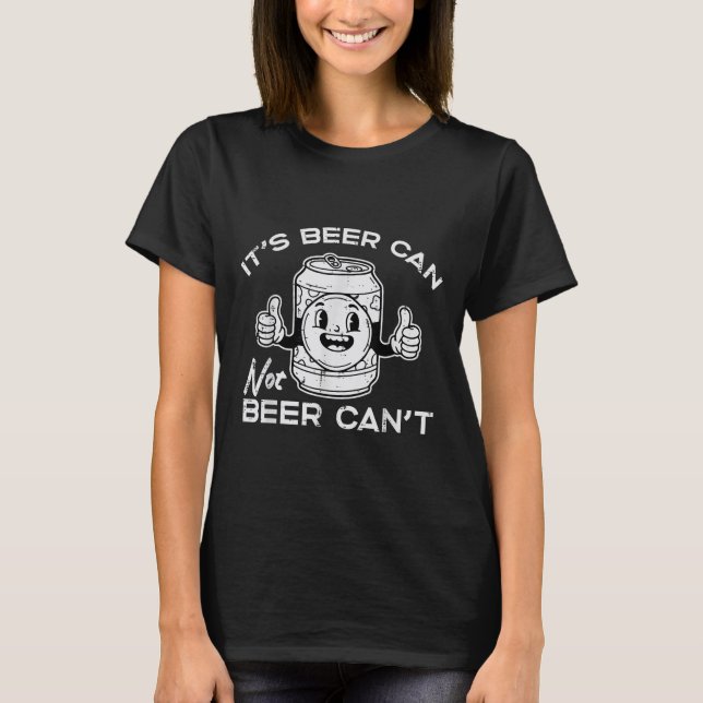 Its Beer Can Not Cant Funny Saying Sarcastic Dad M T Shirt (Framsida)