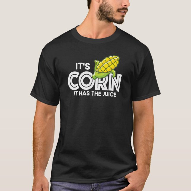 It's Corn    Quote It Has The Juice   Viral T Shirt (Framsida)