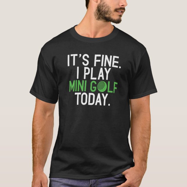 Its fine i play Mini Golf today  Mini Golf T Shirt (Framsida)