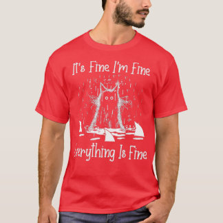 IT'S FINE I'M FINE EVERYTHING IS FINE CAT FUNNY - T SHIRT