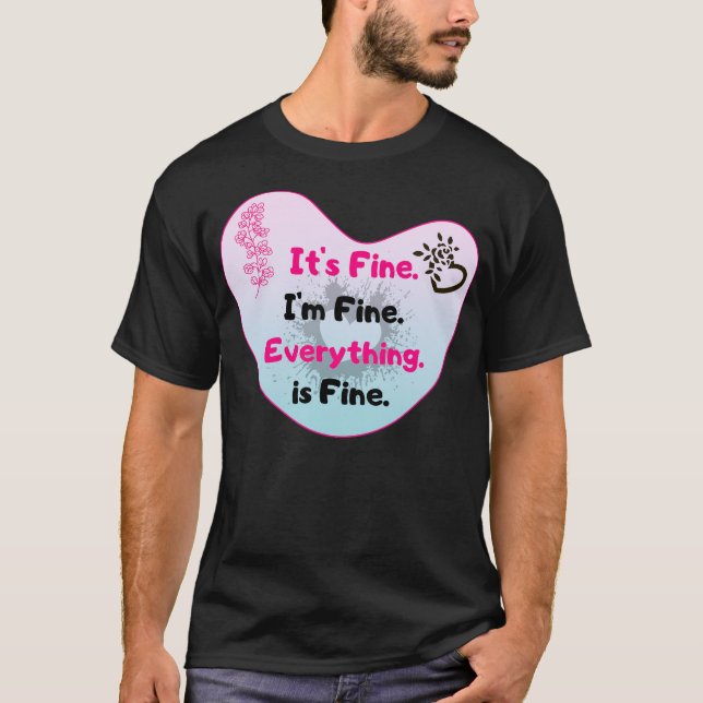 It's Fine I'm Fine Everything Is Fine Funny Floral T Shirt (Framsida)