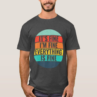 Its Fine Im Fine Everythings Fine Vintage Style T Shirt