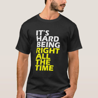 It'S Hard Being Right All The Time 'S 'S T Shirt
