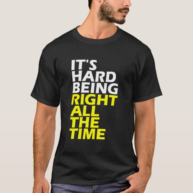 It'S Hard Being Right All The Time 'S 'S T Shirt (Framsida)