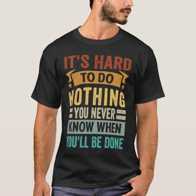 It's Hard To Do Nothing You Never Know When You'll T Shirt (Framsida)