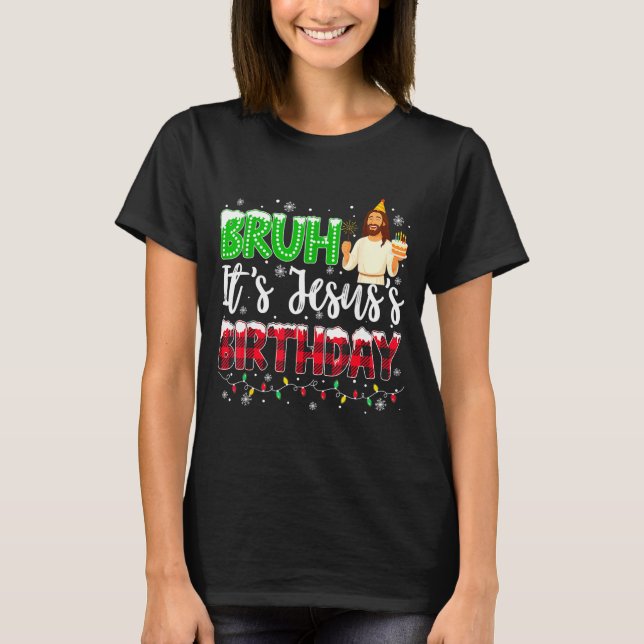 It's Jesus's Birthday Bruh Christmas Christian Pla T Shirt (Framsida)