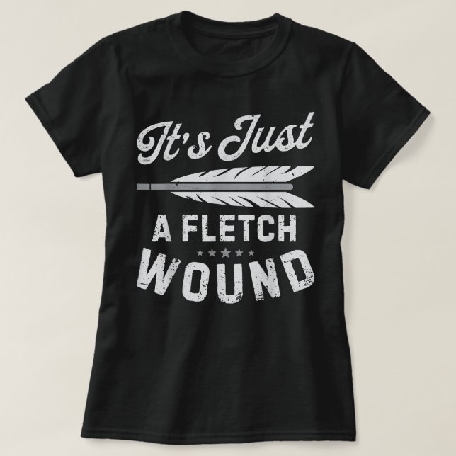 It's Just A Fletch Wound Archery Bowhunting s Arch T Shirt (Design framsida)